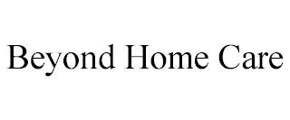 BEYOND HOME CARE