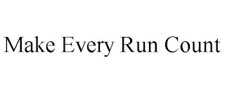 MAKE EVERY RUN COUNT