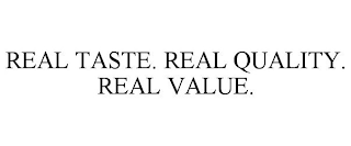 REAL TASTE. REAL QUALITY. REAL VALUE.