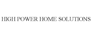 HIGH POWER HOME SOLUTIONS