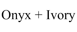 ONYX + IVORY