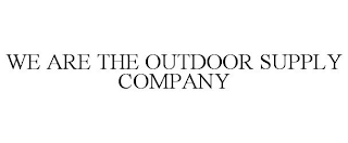 WE ARE THE OUTDOOR SUPPLY COMPANY