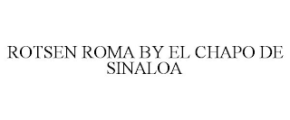 ROTSEN ROMA BY EL CHAPO DE SINALOA