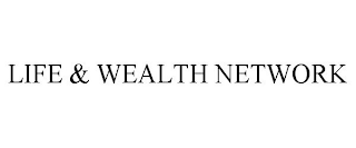 LIFE & WEALTH NETWORK