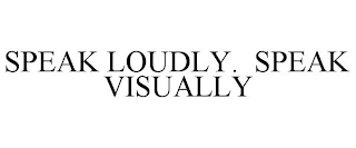 SPEAK LOUDLY. SPEAK VISUALLY