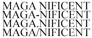 MAGA NIFICENT MAGA-NIFICENT MAGA.NIFICENT MAGA/NIFICENT