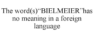 THE WORD(S)"BIELMEIER"HAS NO MEANING IN A FOREIGN LANGUAGE