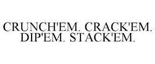 CRUNCH'EM. CRACK'EM. DIP'EM. STACK'EM.