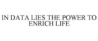 IN DATA LIES THE POWER TO ENRICH LIFE