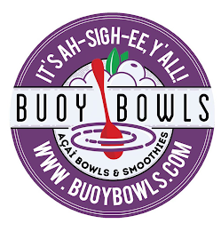 IT'S AH-SIGH-EE, Y'ALL BUOY BOWLS ACAI BOWLS & SMOOTHIES WWW.BUOYBOWLS.COM