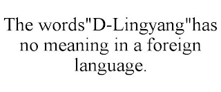 THE WORDS"D-LINGYANG"HAS NO MEANING IN A FOREIGN LANGUAGE.