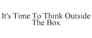 IT'S TIME TO THINK OUTSIDE THE BOX