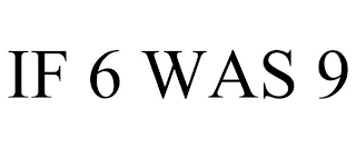 IF 6 WAS 9