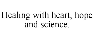 HEALING WITH HEART, HOPE AND SCIENCE.