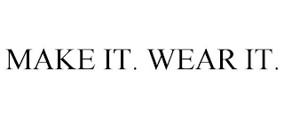 MAKE IT. WEAR IT.