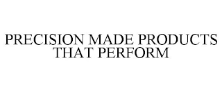 PRECISION MADE PRODUCTS THAT PERFORM