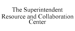 THE SUPERINTENDENT RESOURCE AND COLLABORATION CENTER