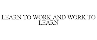 LEARN TO WORK AND WORK TO LEARN