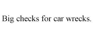 BIG CHECKS FOR CAR WRECKS.