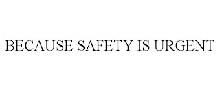 BECAUSE SAFETY IS URGENT