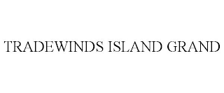 TRADEWINDS ISLAND GRAND