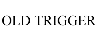 OLD TRIGGER