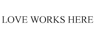 LOVE WORKS HERE