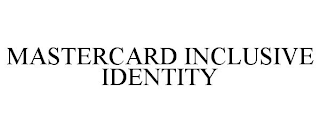 MASTERCARD INCLUSIVE IDENTITY