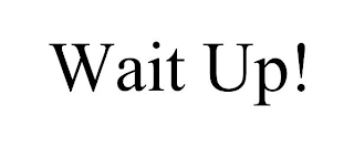 WAIT UP!