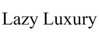 LAZY LUXURY