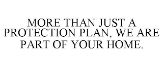 MORE THAN JUST A PROTECTION PLAN, WE ARE PART OF YOUR HOME.