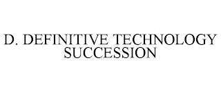 D. DEFINITIVE TECHNOLOGY SUCCESSION