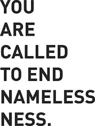 YOU ARE CALLED TO END NAMELESSNESS.