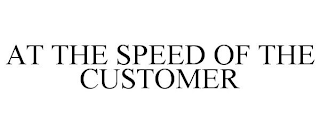 AT THE SPEED OF THE CUSTOMER