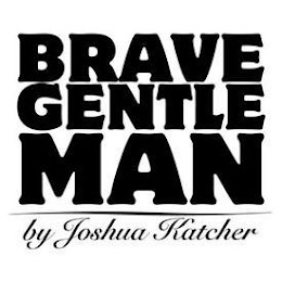 BRAVE GENTLEMAN BY JOSHUA KATCHER