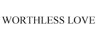 WORTHLESS LOVE