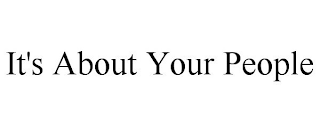 IT'S ABOUT YOUR PEOPLE