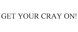 GET YOUR CRAY ON!