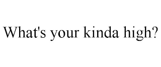 WHAT'S YOUR KINDA HIGH?