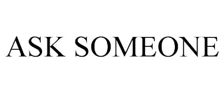 ASK SOMEONE