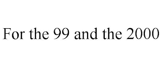 FOR THE 99 AND THE 2000