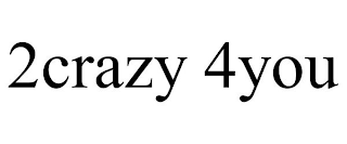 2CRAZY 4YOU