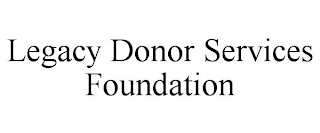 LEGACY DONOR SERVICES FOUNDATION