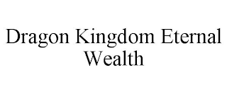 DRAGON KINGDOM ETERNAL WEALTH