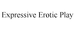 EXPRESSIVE EROTIC PLAY
