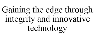 GAINING THE EDGE THROUGH INTEGRITY AND INNOVATIVE TECHNOLOGY