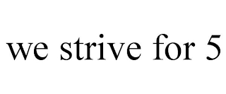 WE STRIVE FOR 5