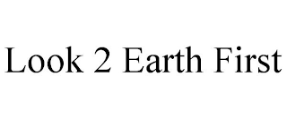 LOOK 2 EARTH FIRST