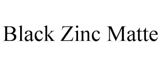 BLACK ZINC MATTE