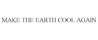 MAKE THE EARTH COOL AGAIN